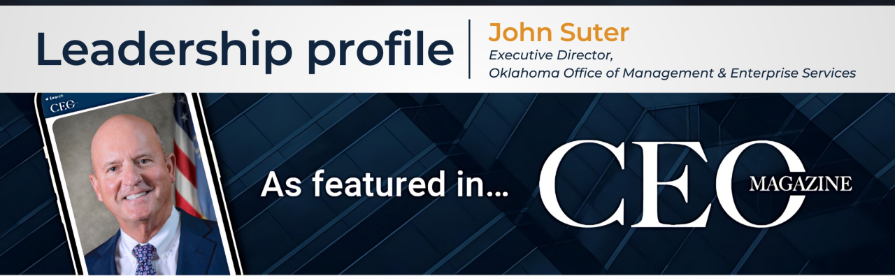 Leadership profile: John Suter, Executive Director of the Office of Management and Enterprise Services. As seen in The CEO Magazine.