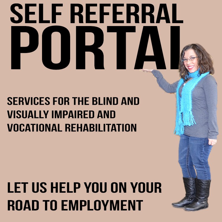 Services for the Blind and Visually Impaired and Vocational Rehabilitation, Self-Referral Portal. Let us help you on the road to employment. 