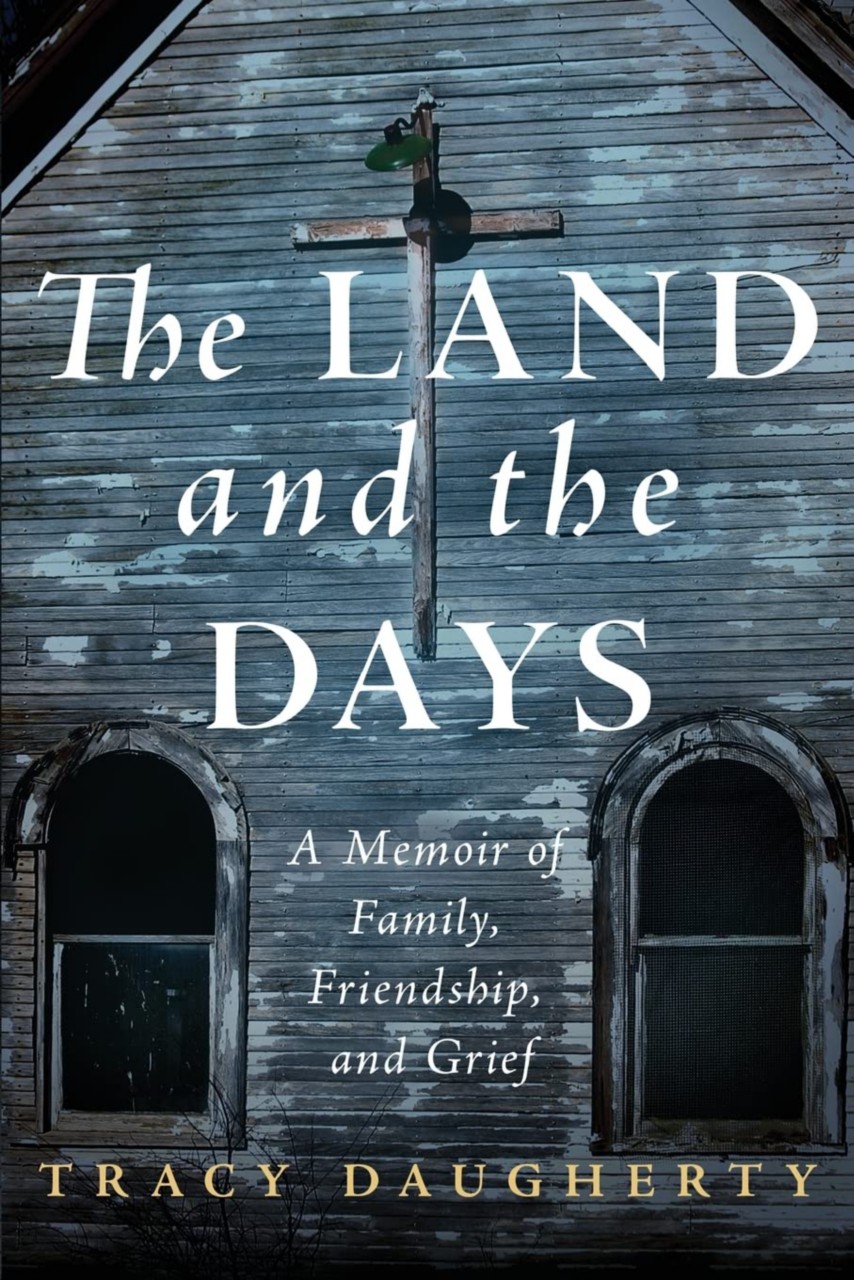 The Land and the Days: A Memoir of Family, Friendship, and Grief by Tracy Daugherty