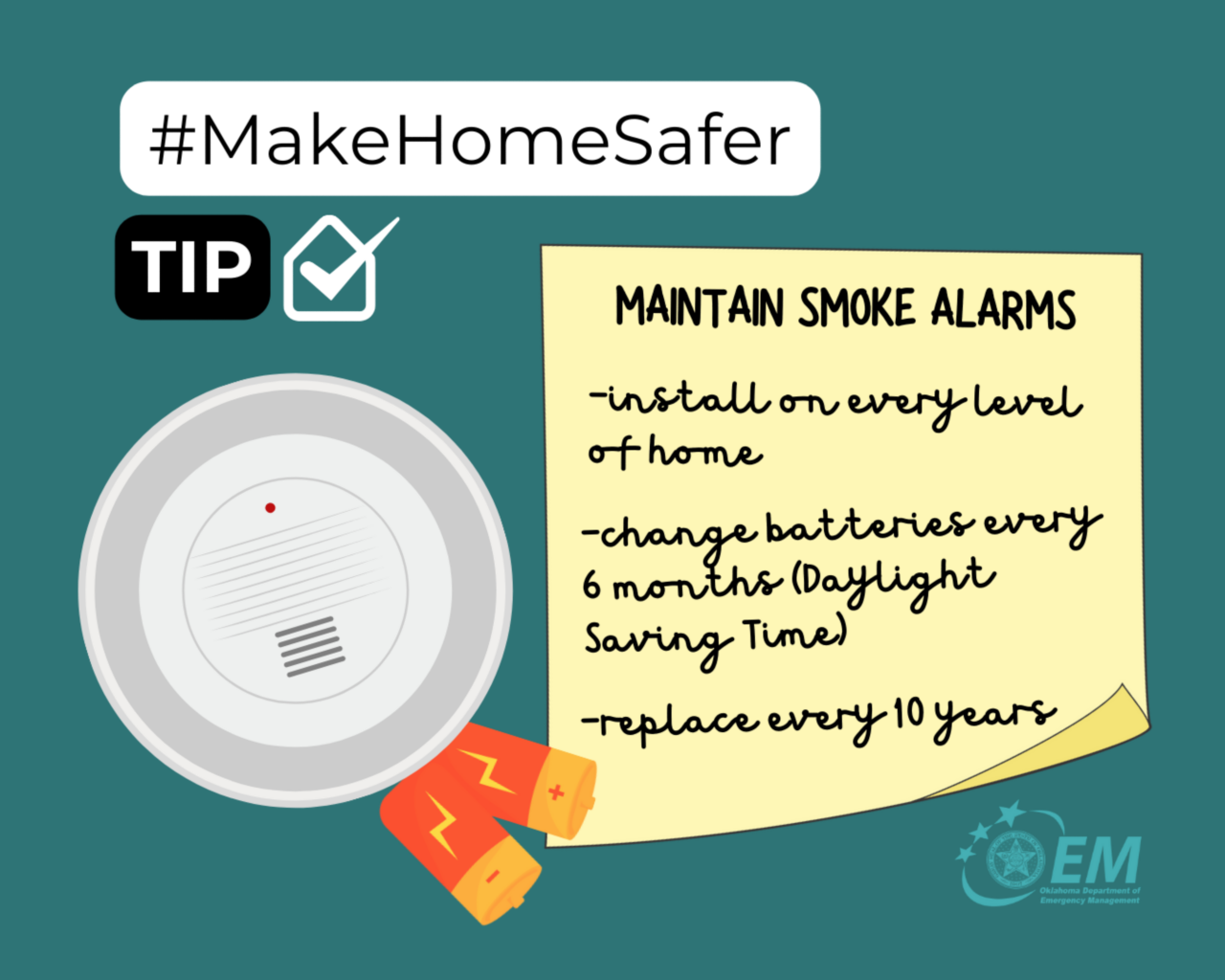 Maintain Smoke Alarms: install on every level of home; change batteries every 6 months (daylight saving time); replace every 10 years. #MakeHomeSafer. Logo, Oklahoma Department of Emergency Management.