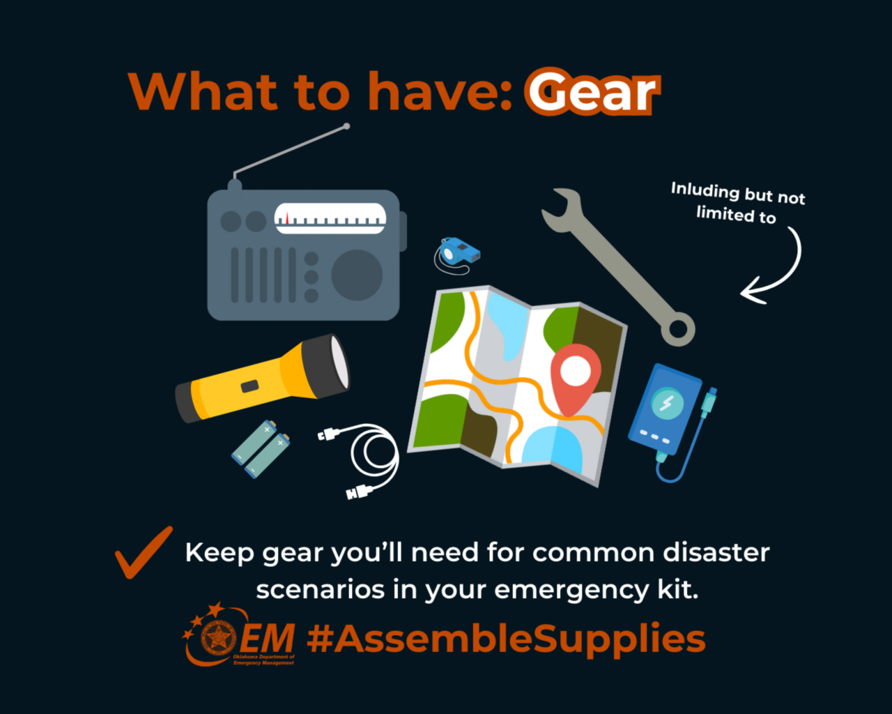 What to have: Gear. Keep gear you'll need for common disaster scenarios in you emergency kit. #AssembleSupplies. Logo, Oklahoma Department of Emergency Management. 