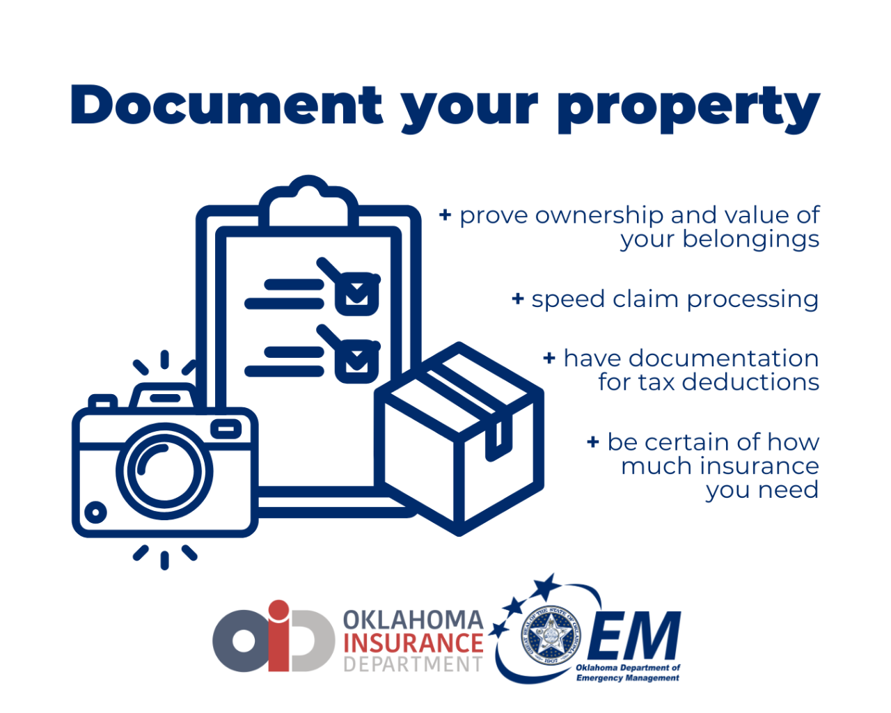 Document your property, prove ownership and value of your belongings, speed claim processing, have documentation for tax deductions, be certain of how much insurance you need. Logos, Oklahoma Insurance Department  and Oklahoma Department of Emergency Management. 