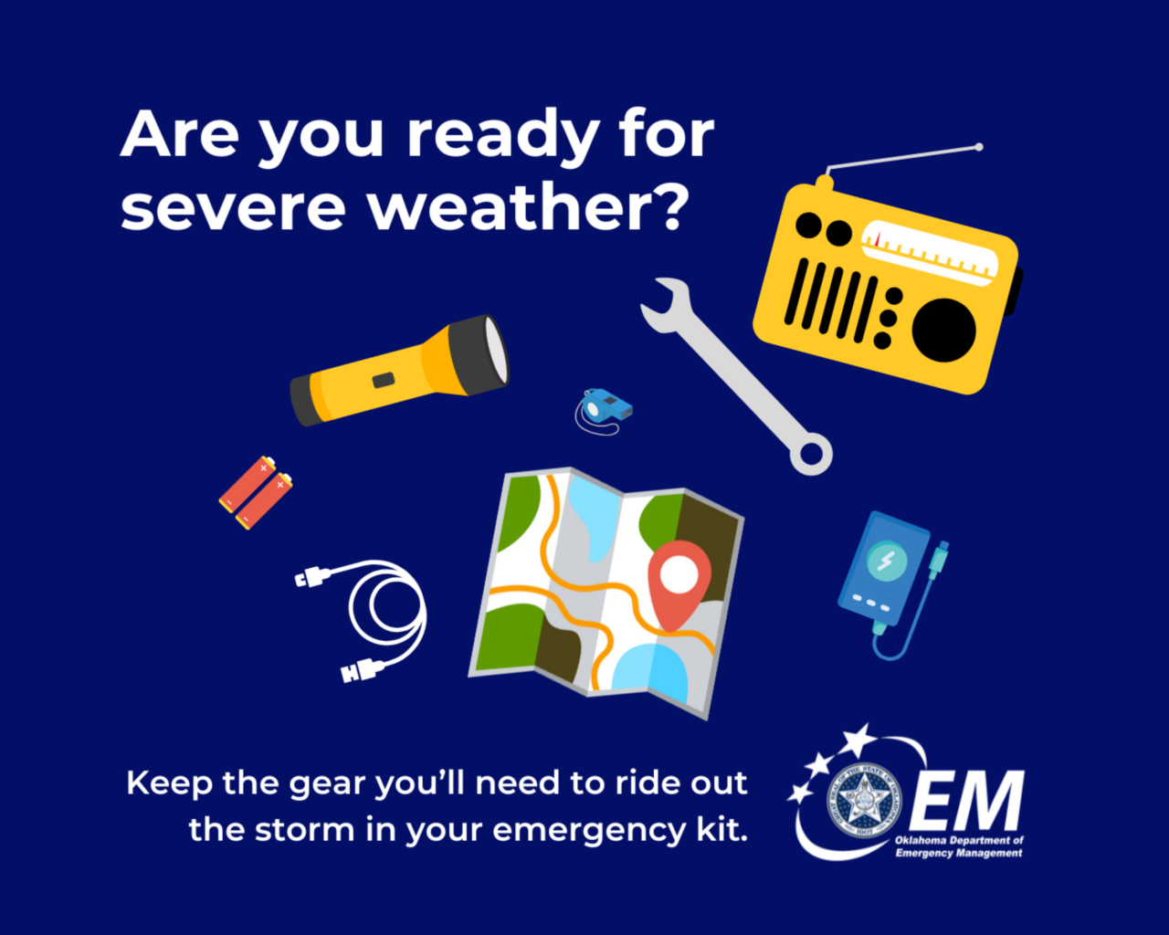 Are you ready for severe weather? Keep the gear you'll need to ride out the storm in your emergency kit. Logo, Oklahoma Department of Emergency Management. 
