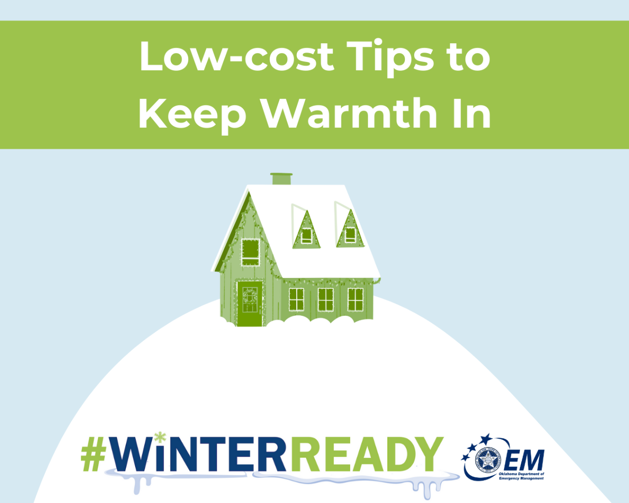 Low-cost Tips to keep warmth In. A CGI drawn house on top of a mound of snow. #WINTERREADY. Logo, OEM, Oklahoma Department of Emergency Management. 