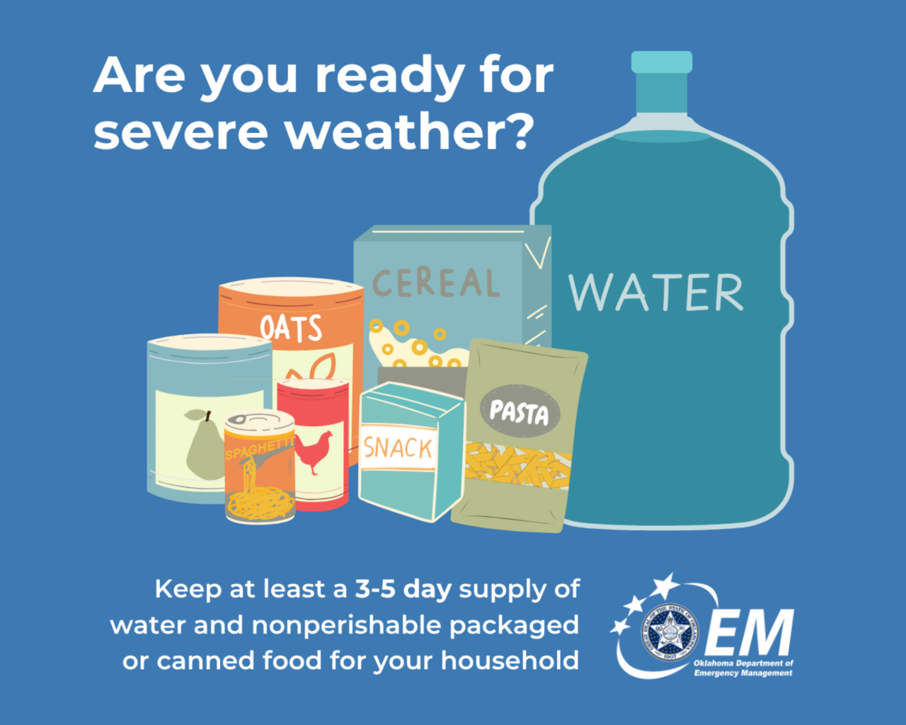 Are you ready for severe weather? Keep at least a 3-5 day supply of water and nomperishable packaged or canned food for your household. Logo, OEM.