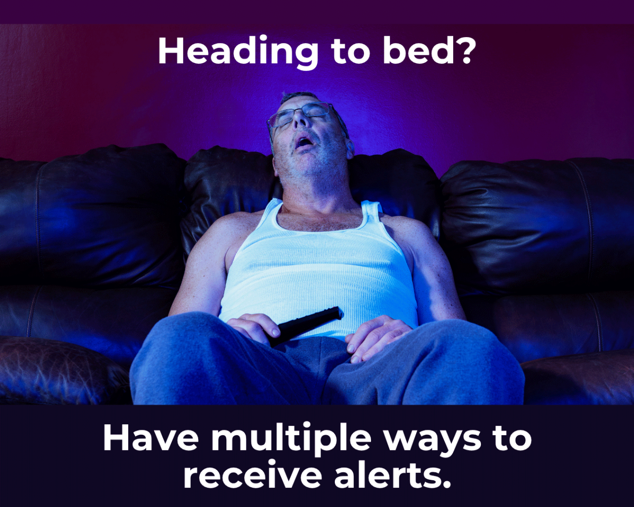 Heading to bed? Have multiple ways to receive alerts. Image of a man asleep on the couch with the tv remote in his hand. 