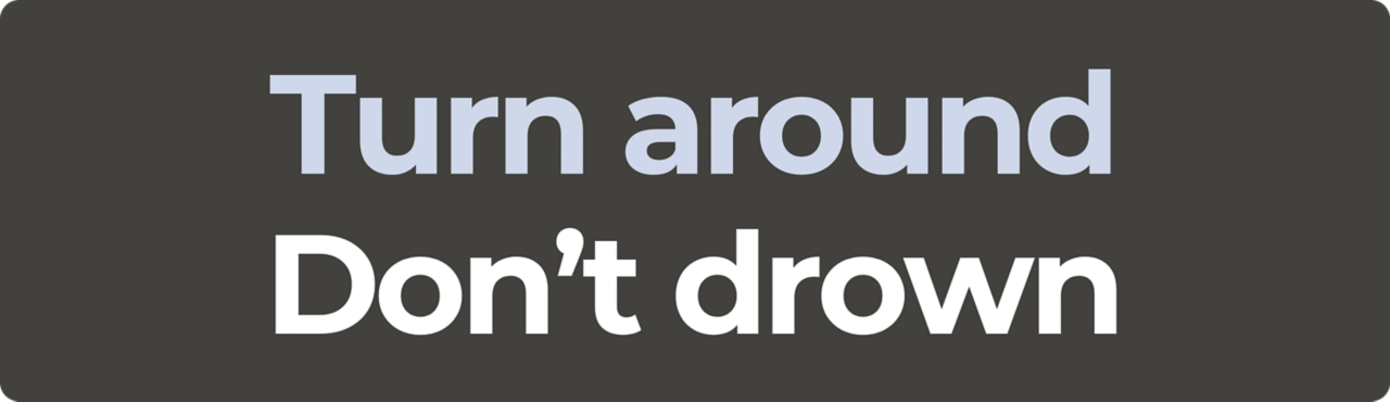 Turn around Don't drown