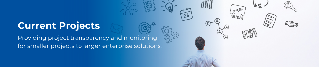 Current projects banner; providing project transparency and monitoring for smaller projects to larger enterprise solutions.