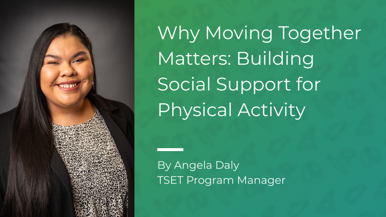 Why Moving Together Matters: Building Social Support for Physical Activity - By Angela Daly, TSET Program Manager